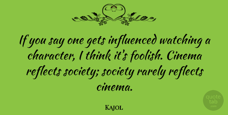 Kajol Quote About Character, Thinking, Cinema: If You Say One Gets...