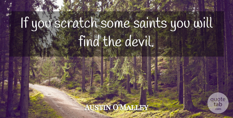 Austin O'Malley Quote About Devil, Saint, Scratches: If You Scratch Some Saints...