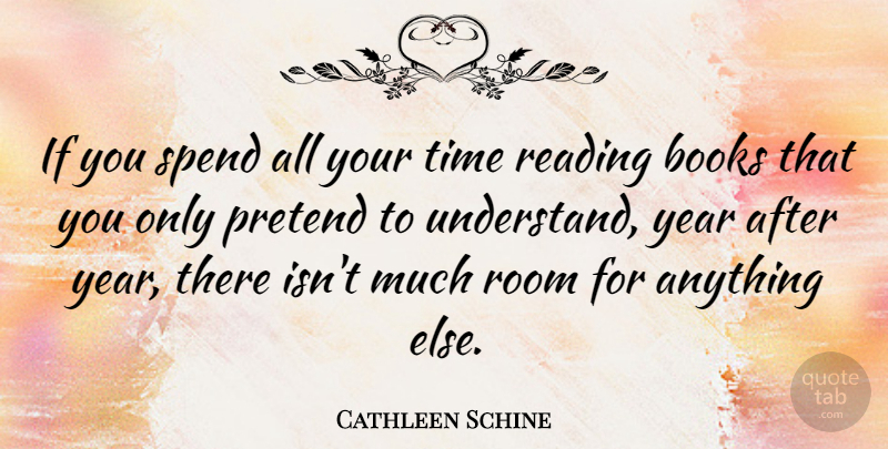 Cathleen Schine Quote About Books, Pretend, Room, Spend, Time: If You Spend All Your...