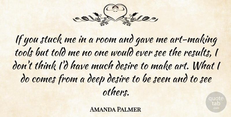 Amanda Palmer Quote About Art, Gave, Room, Seen, Stuck: If You Stuck Me In...