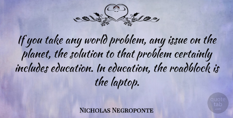 Nicholas Negroponte Quote About Issues, World, Laptops: If You Take Any World...