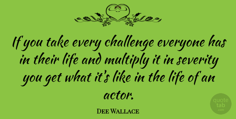 Dee Wallace Quote About Challenges, Actors, Ifs: If You Take Every Challenge...