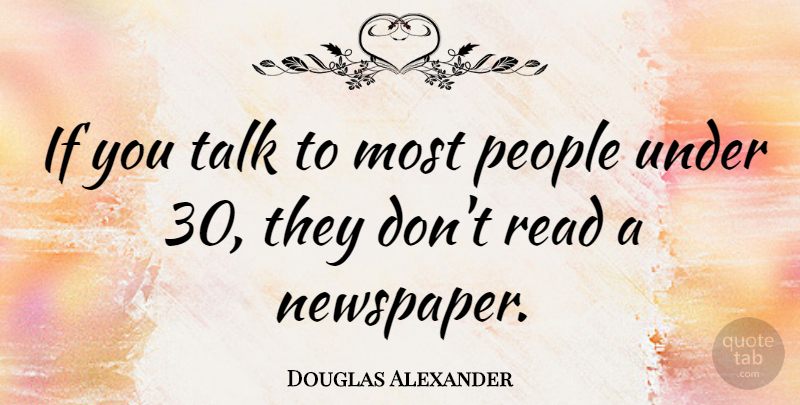 Douglas Alexander Quote About People, Newspapers, Ifs: If You Talk To Most...