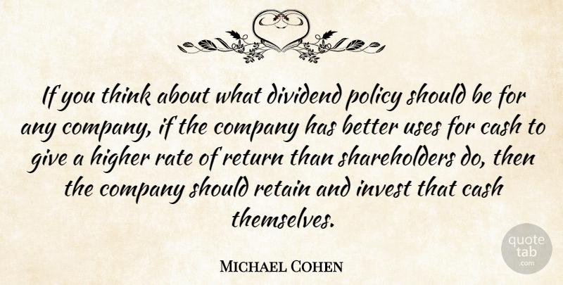 Michael Cohen Quote About Cash, Company, Higher, Invest, Policy: If You Think About What...
