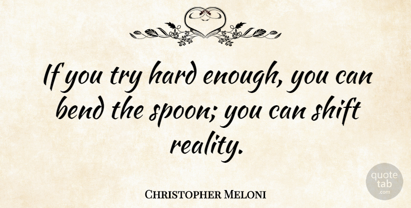 Christopher Meloni Quote About Reality, Trying, Spoons: If You Try Hard Enough...