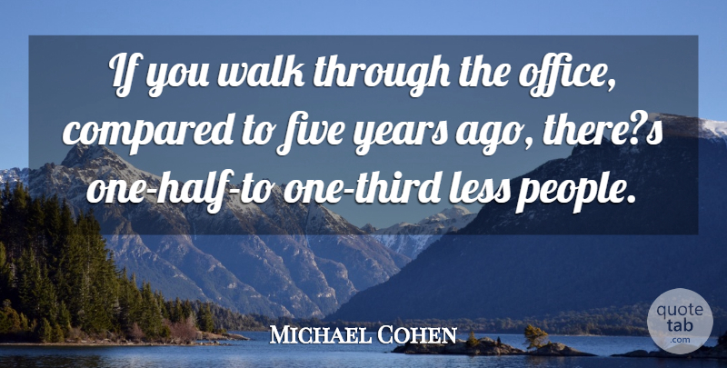 Michael Cohen Quote About Compared, Five, Less, Walk: If You Walk Through The...
