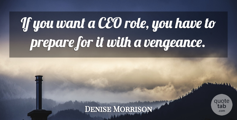 Denise Morrison Quote About Want, Roles, Vengeance: If You Want A Ceo...