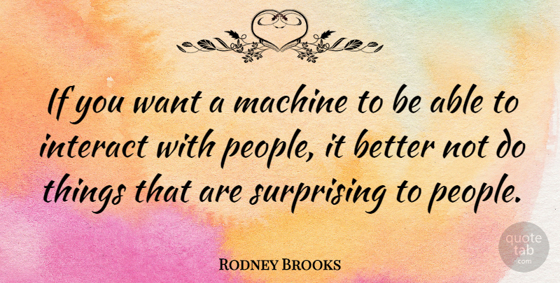Rodney Brooks Quote About Surprising: If You Want A Machine...