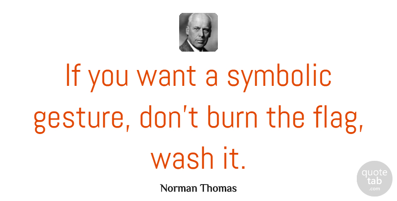 Norman Thomas Quote About Flags, Gestures, Want: If You Want A Symbolic...