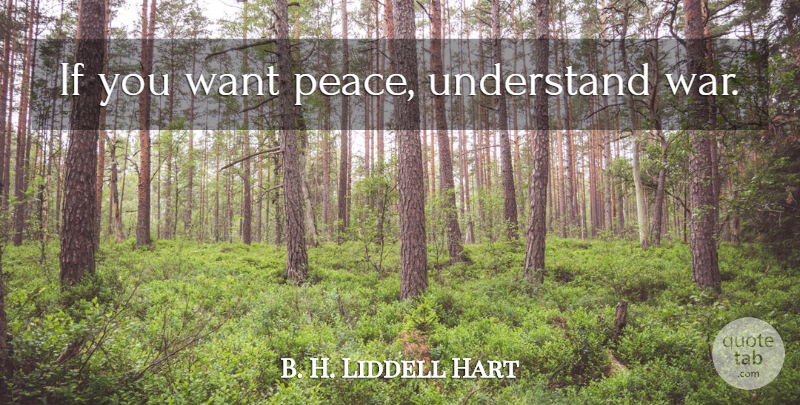 B. H. Liddell Hart Quote About War, Want, Ifs: If You Want Peace Understand...