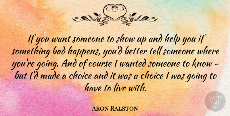 Aron Ralston Quote About Bad, Course: If You Want Someone To...