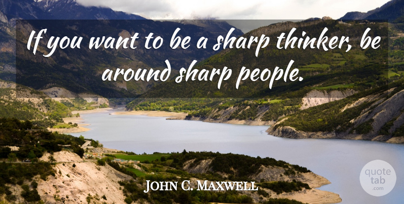 John C. Maxwell Quote About Inspirational, People, Want: If You Want To Be...