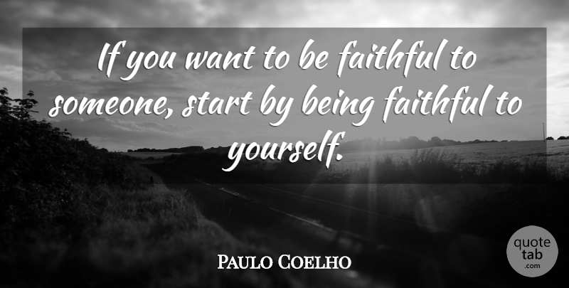 Paulo Coelho Quote About Faithful, Want, Being Faithful: If You Want To Be...