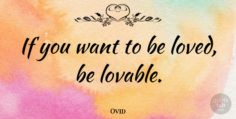 Ovid Quote About Life, Want, Lovable: If You Want To Be...