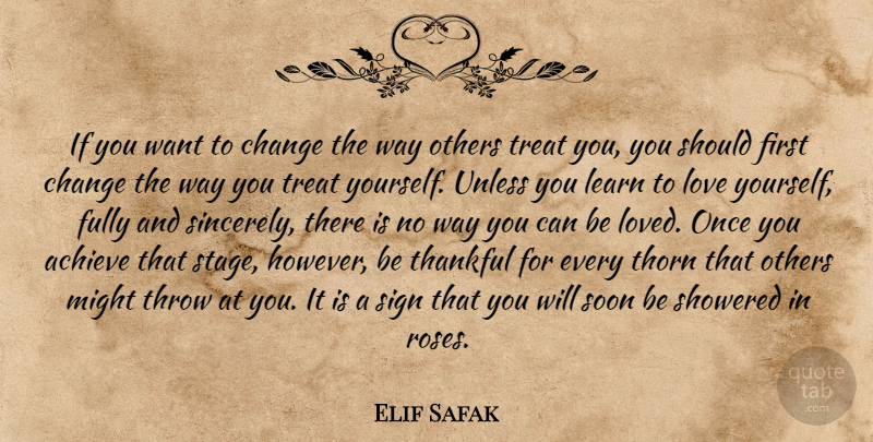 Elif Safak Quote About Love You, Rose, Being Thankful: If You Want To Change...