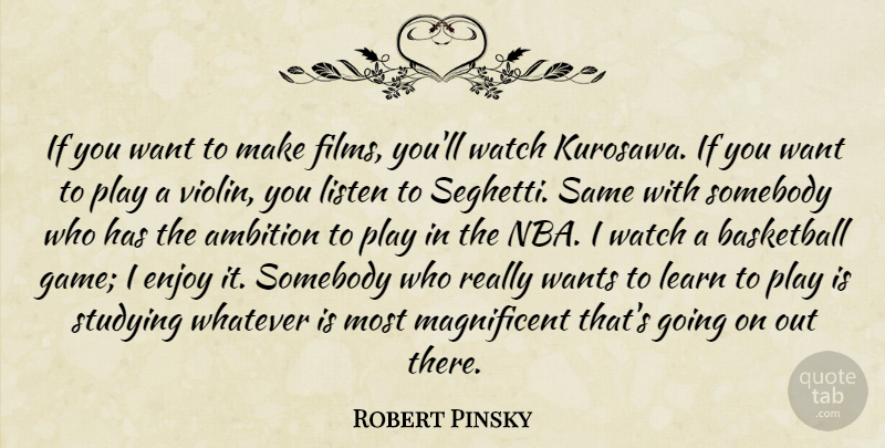 Robert Pinsky Quote About Enjoy, Listen, Somebody, Studying, Wants: If You Want To Make...