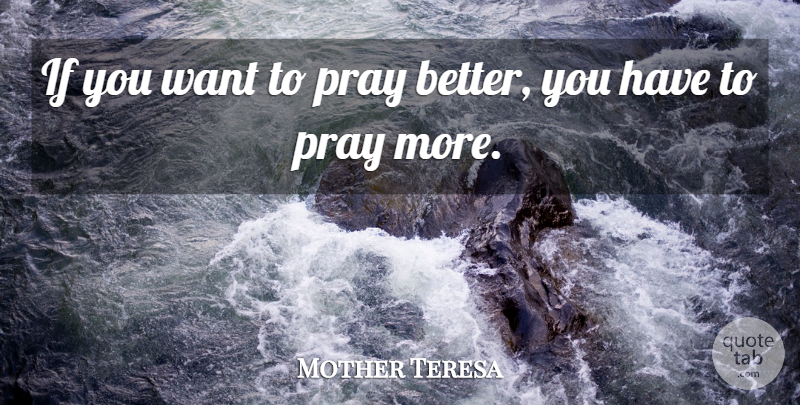 Mother Teresa Quote About Want, Praying, Ifs: If You Want To Pray...