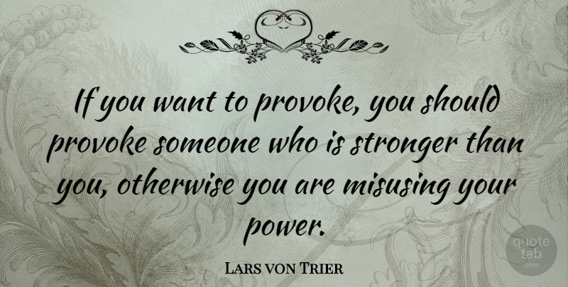 Lars von Trier Quote About Stronger, Want, Should: If You Want To Provoke...