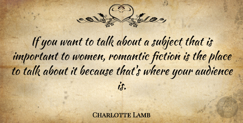 Charlotte Lamb Quote About Audience, Fiction, Romantic, Subject, Women: If You Want To Talk...