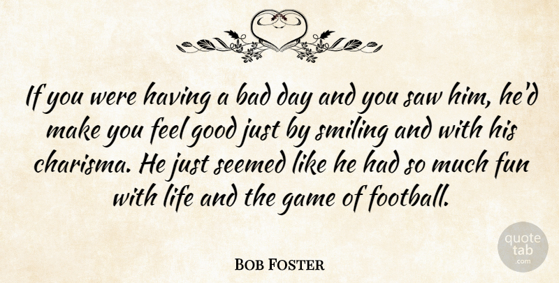 Bob Foster Quote About Bad, Fun, Game, Good, Life: If You Were Having A...