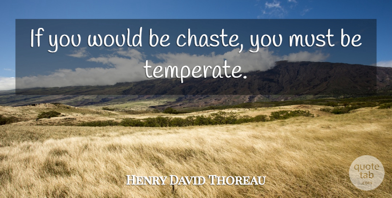 Henry David Thoreau Quote About Would Be, Temperance, Chastity: If You Would Be Chaste...