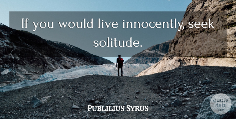 Publilius Syrus Quote About Solitude, Innocence, Ifs: If You Would Live Innocently...