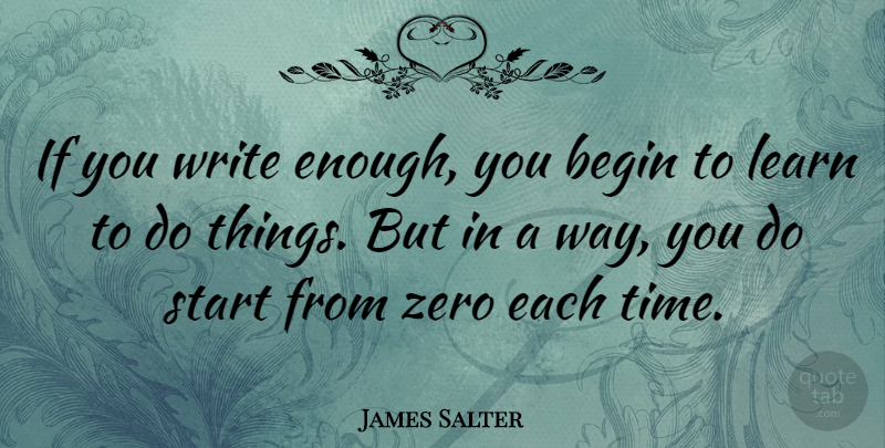 James Salter Quote About Zero, Writing, Way: If You Write Enough You...