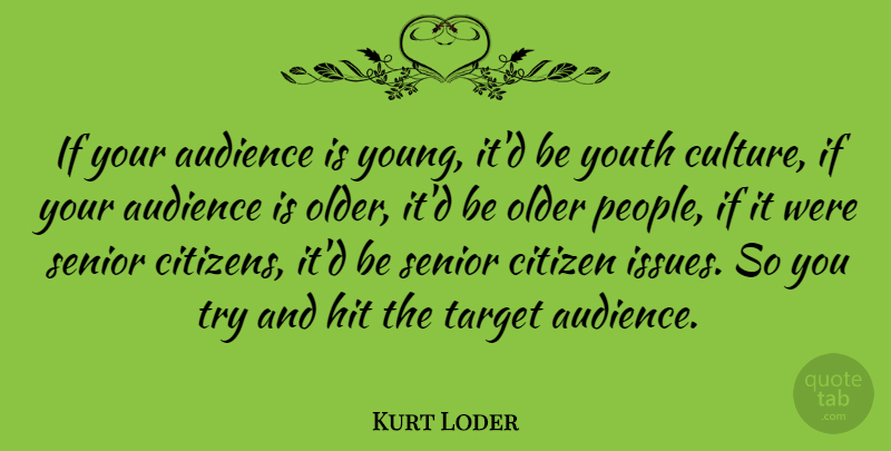 Kurt Loder Quote About Senior, Target Audience, Issues: If Your Audience Is Young...