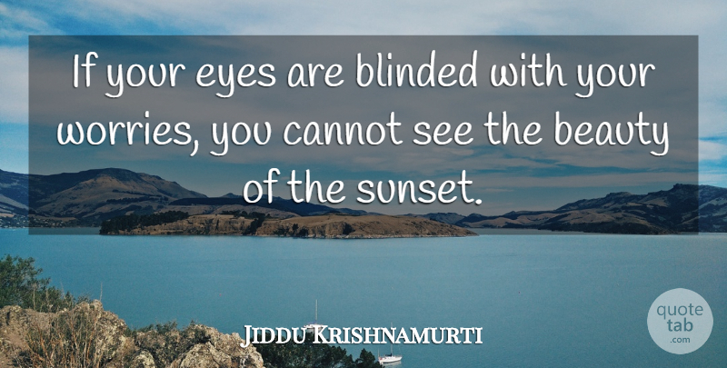 Jiddu Krishnamurti Quote About Eye, Sunset, Worry: If Your Eyes Are Blinded...