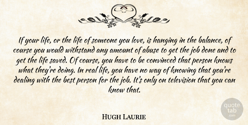 Hugh Laurie Quote About Abuse, Amount, Best, Convinced, Course: If Your Life Or The...