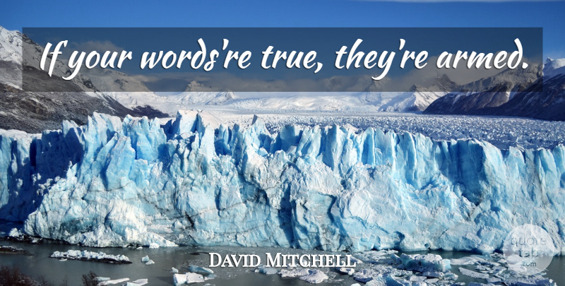 David Mitchell Quote About Ifs: If Your Wordsre True Theyre...