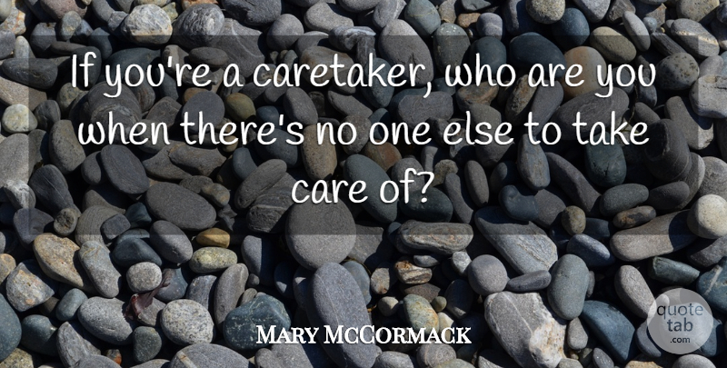 Mary McCormack Quote About Care, Take Care, Caretakers: If Youre A Caretaker Who...