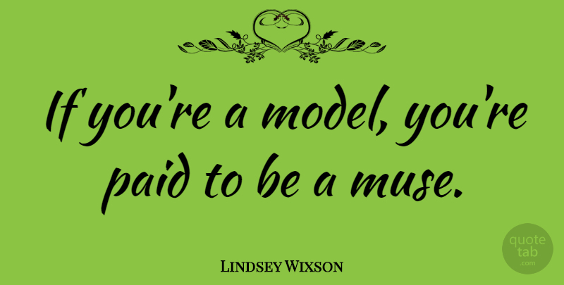 Lindsey Wixson Quote About undefined: If Youre A Model Youre...
