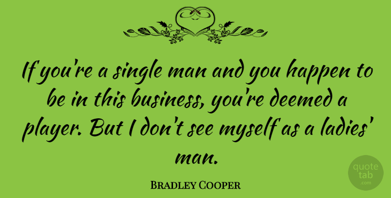 Bradley Cooper Quote About Business, Player, Men: If Youre A Single Man...