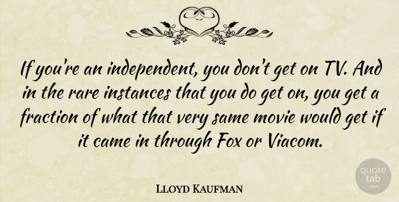 Lloyd Kaufman Quote About Independent, Foxes, Tvs: If Youre An Independent You...