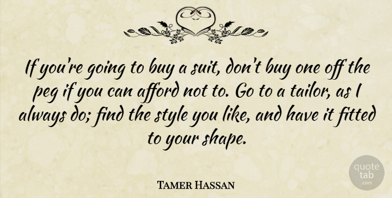 Tamer Hassan Quote About Afford, Buy, Fitted, Peg: If Youre Going To Buy...