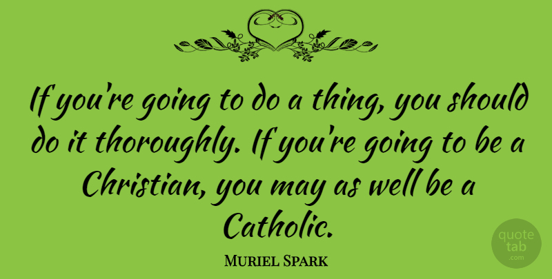 Muriel Spark Quote About Christian, Catholic, May: If Youre Going To Do...