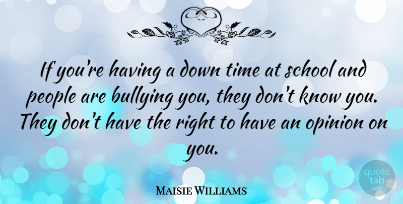 Maisie Williams Quote About People, School, Time: If Youre Having A Down...