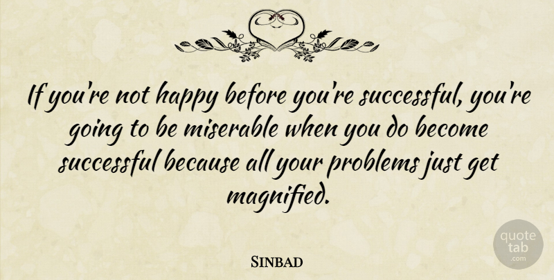 Sinbad Quote About Happy, Miserable, Problems, Successful: If Youre Not Happy Before...