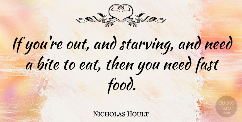 Nicholas Hoult Quote About Needs, Fast Food, Starving: If Youre Out And Starving...