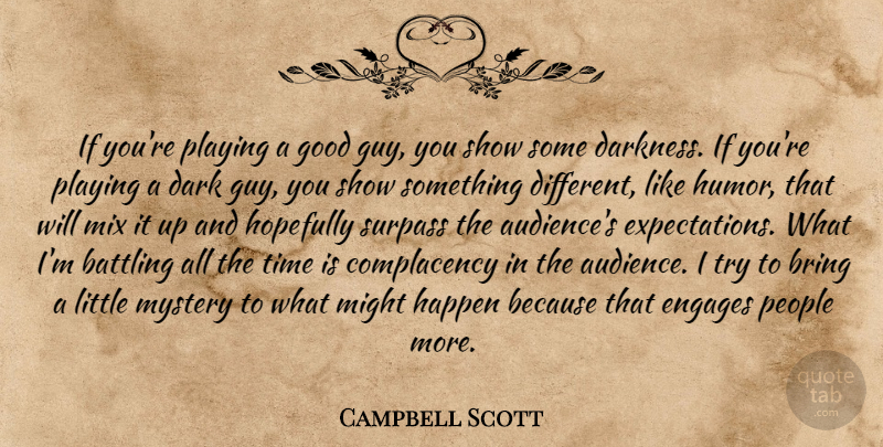 Campbell Scott Quote About Battling, Bring, Dark, Good, Happen: If Youre Playing A Good...