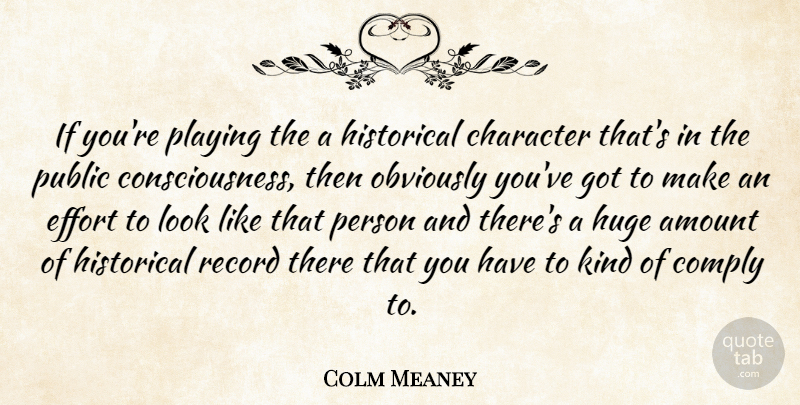 Colm Meaney Quote About Amount, Comply, Historical, Obviously, Playing: If Youre Playing The A...