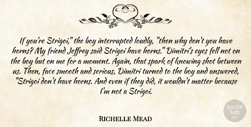 Richelle Mead Quote About Eye, Boys, Knowing: If Youre Strigoi The Boy...