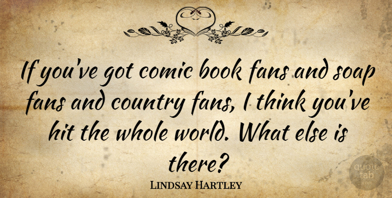 Lindsay Hartley Quote About Country, Book, Thinking: If Youve Got Comic Book...
