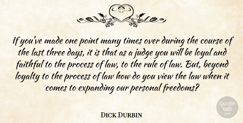 Dick Durbin Quote About Beyond, Course, Expanding, Faithful, Judge: If Youve Made One Point...