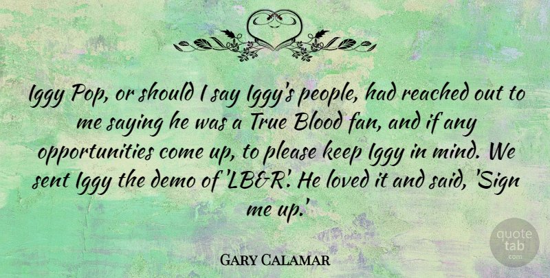 Gary Calamar Quote About Demo, Iggy, Please, Reached, Saying: Iggy Pop Or Should I...