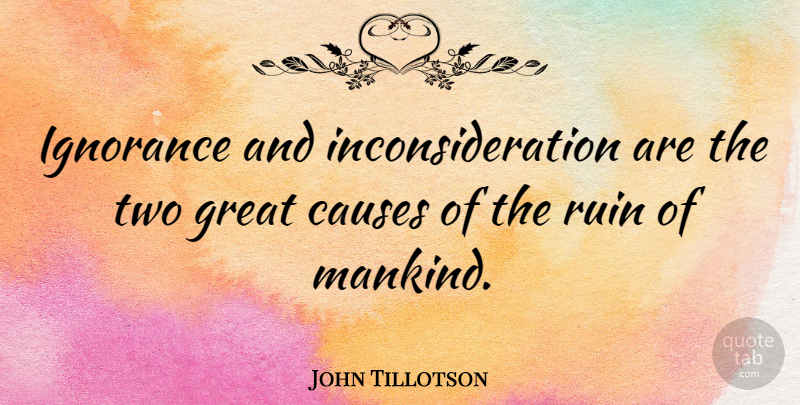 John Tillotson Quote About Ignorance, Two, Ruins: Ignorance And Inconsideration Are The...