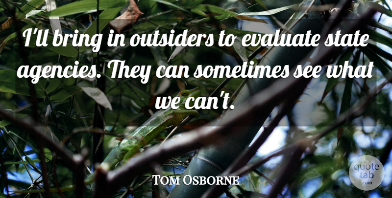Tom Osborne Quote About Agency, Outsiders, Sometimes: Ill Bring In Outsiders To...
