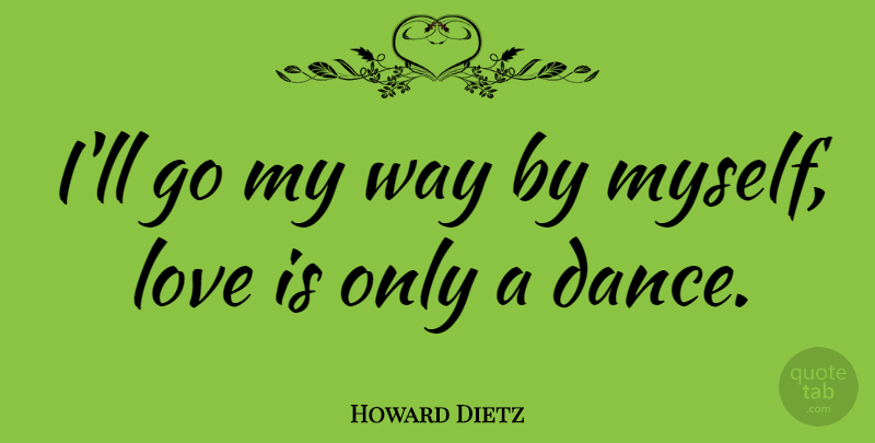 Howard Dietz Quote About Love Is, Self Love, Way: Ill Go My Way By...