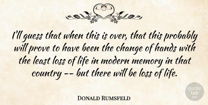 Donald Rumsfeld Quote About Change, Country, Guess, Hands, Life: Ill Guess That When This...